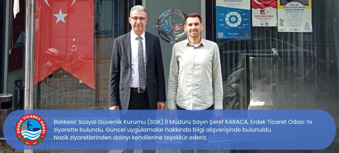 Balıkesir Sosyal Güvenlik Kurumu (SGK) İl Müdürü Sayın Şeref KARACA’dan  Erdek Ticaret Odası ‘na Ziyaret